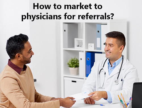 How to market to physicians for referrals?